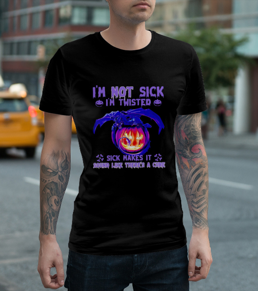 I'm Not Sick I'm Twisted Sick Makes It Sound Like There's a Cure Dragon Pumpkin T-Shirt