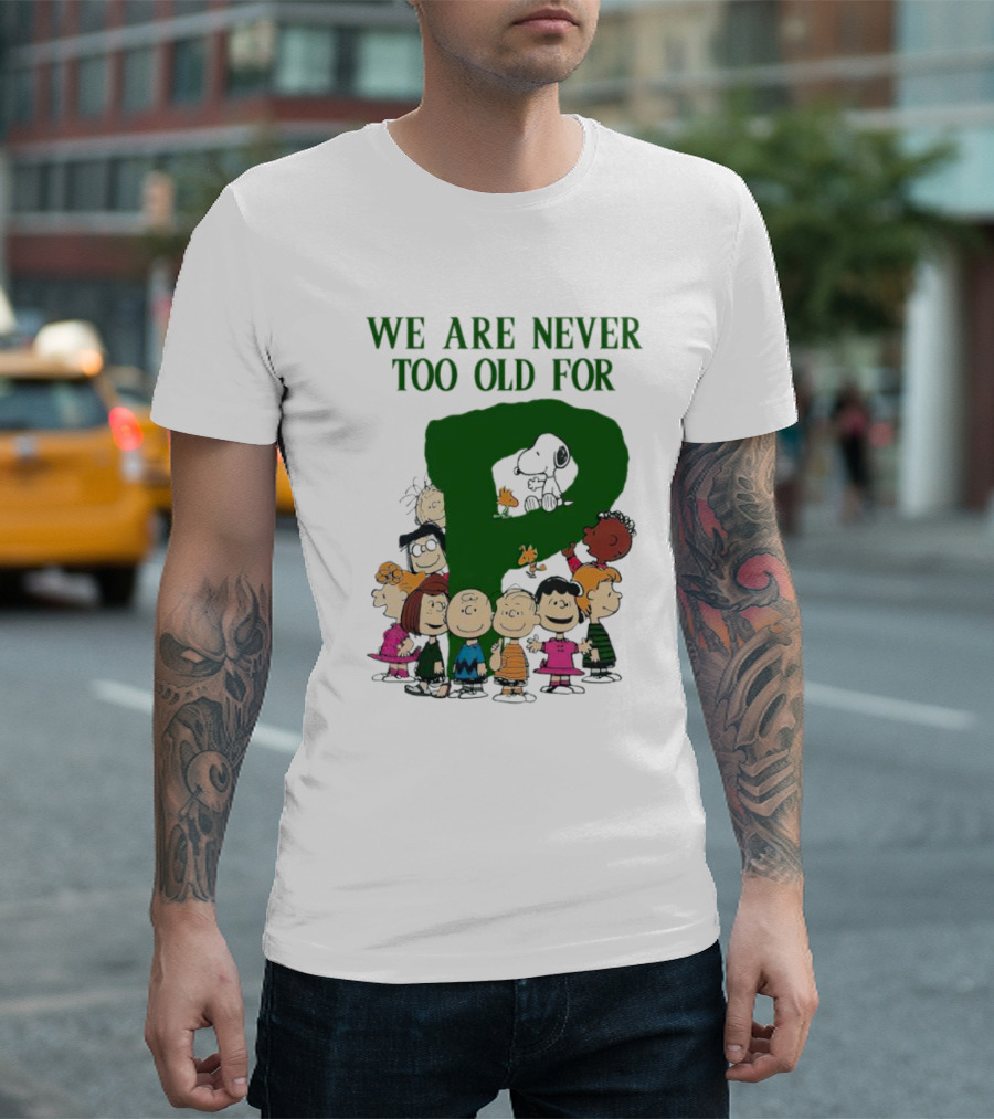 We Are Never Too Old for Peanuts Characters Charlie Brown Snoopy Woodstock Lucy Linus Sally Peppermint Patty Schroeder T-Shirt