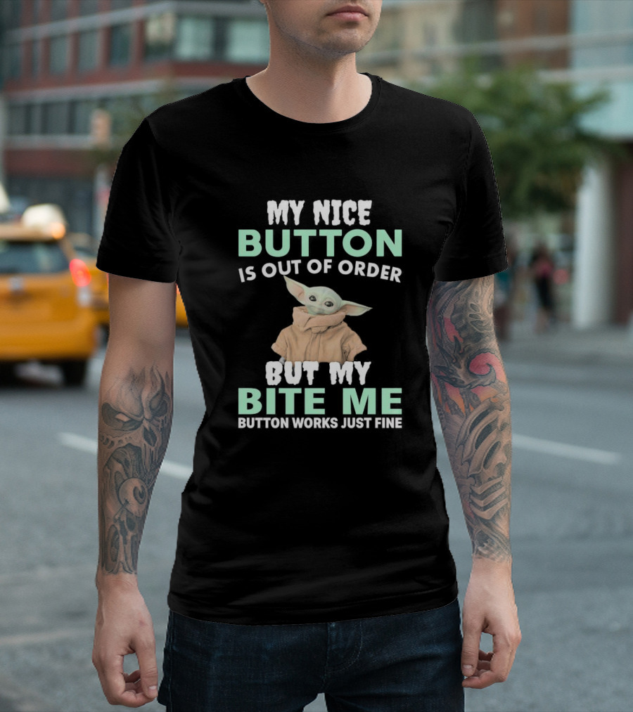 Baby Yoda My Nice Button Is Out Of Order But My Bite Me Button Works Just Fine T-Shirt