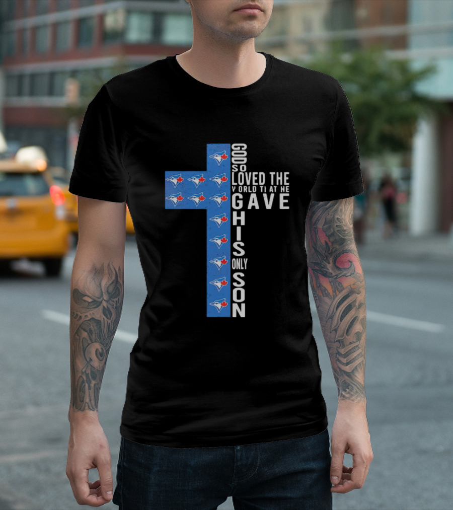 Jays God So Loved the World That He Gave His Only Son Cross with Blue Jays T-Shirt
