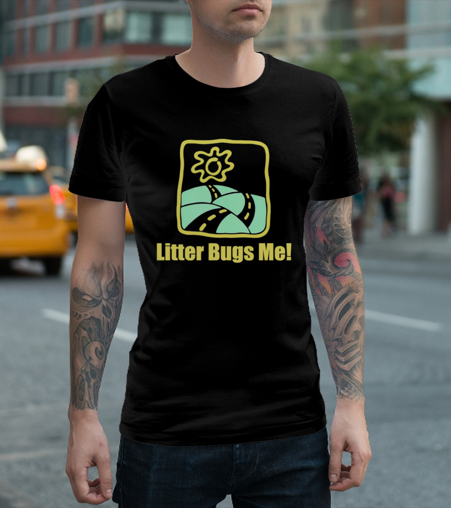 Litter Bugs Me Sunny Road Eco-Friendly Message T-Shirt