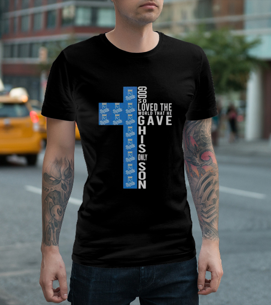 Kansas City Royals God So Loved the World That He Gave His Only Son T-Shirt