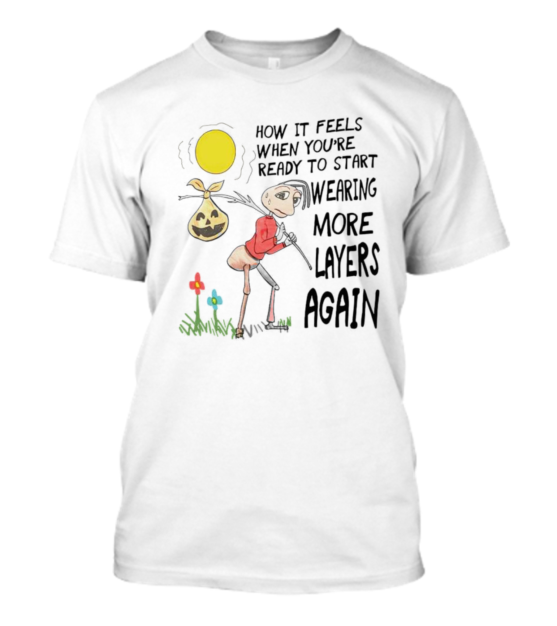HOW IT FEELS WHEN YOU'RE READY TO START WEARING MORE LAYERS AGAIN T-Shirt