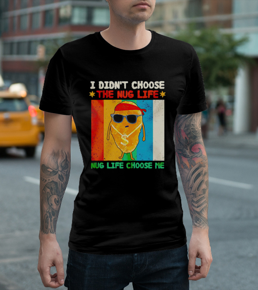 I Didn't Choose The Nug Life Nug Life Choose Me Chicken Nugget with Sunglasses and Dollar Necklace T-Shirt
