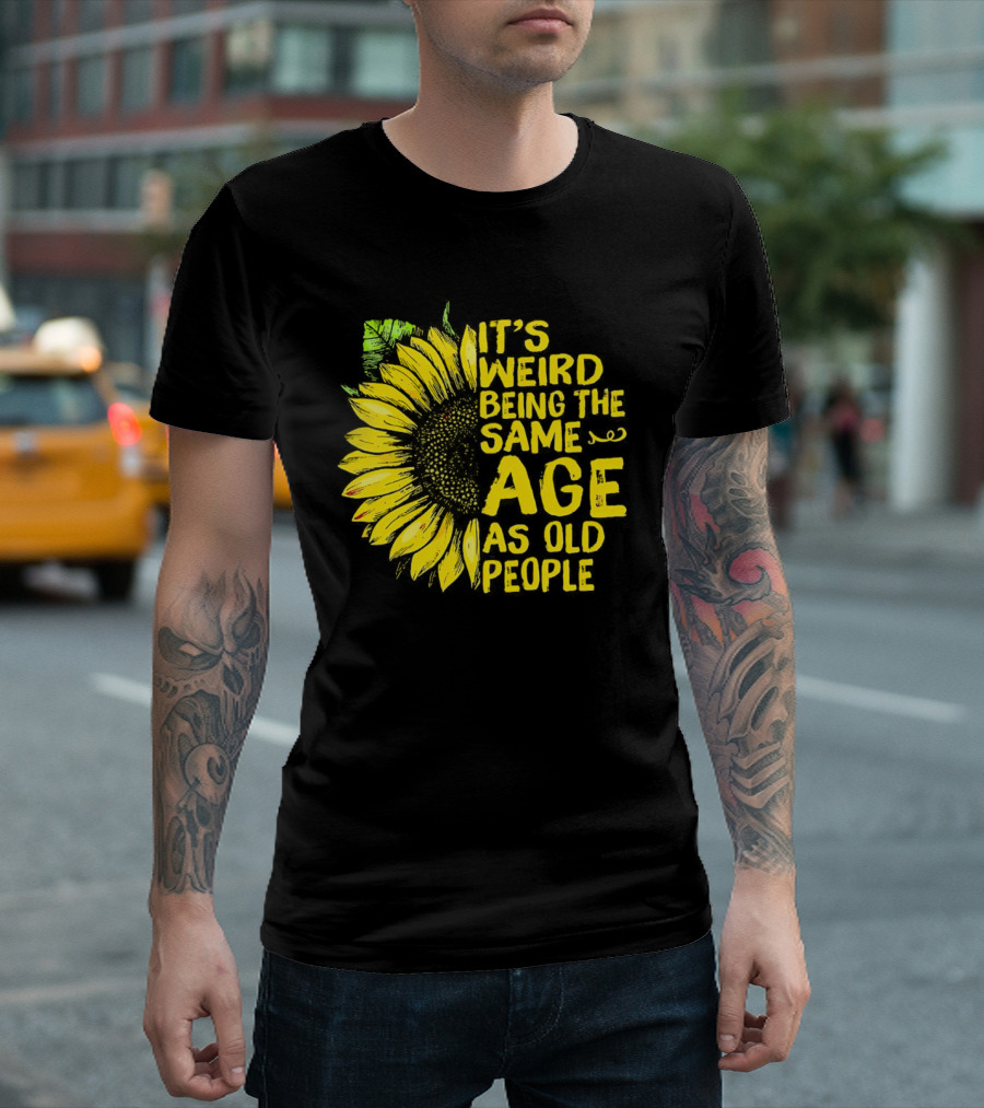 Sunflower It's Weird Being the Same Age as Old People Vintage Humor T-Shirt