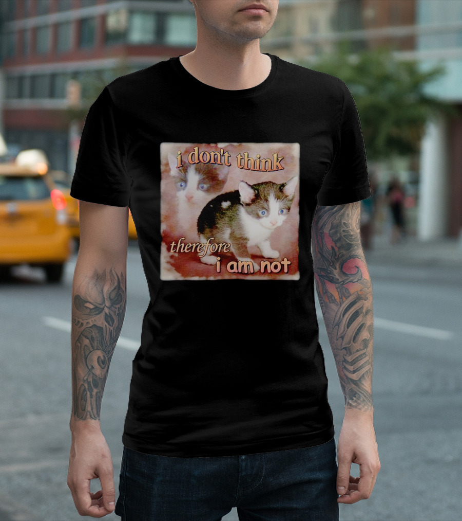 I Don't Think Therefore I Am Not Cat Kitten Image T-Shirt