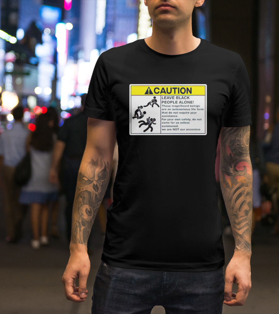 Caution Leave Black People Alone Warning Sign Autonomous Life Form Safety T-Shirt
