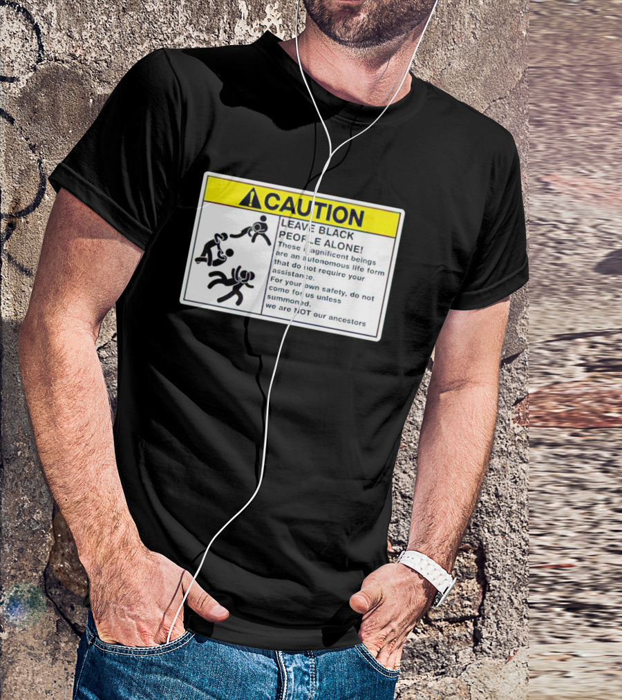Caution Leave Black People Alone Warning Sign Autonomous Life Form Safety T-Shirt
