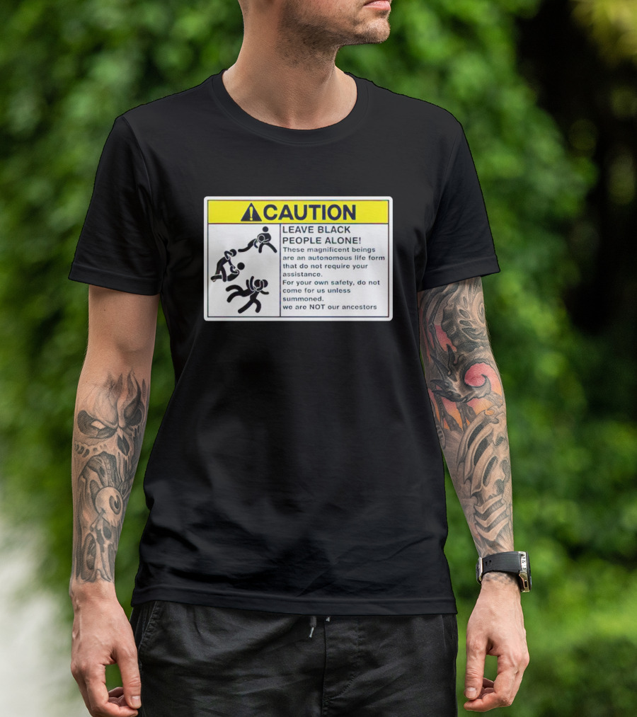 Caution Leave Black People Alone Warning Sign Autonomous Life Form Safety T-Shirt