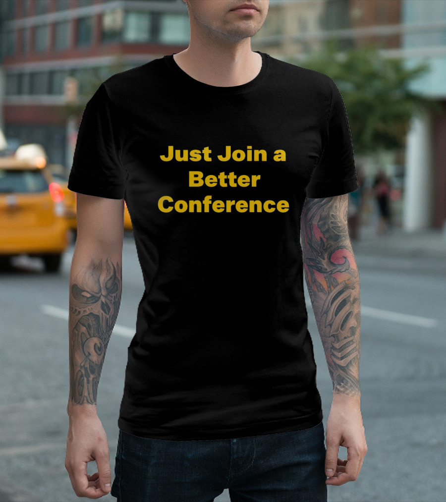 Just Join a Better Conference T-Shirt