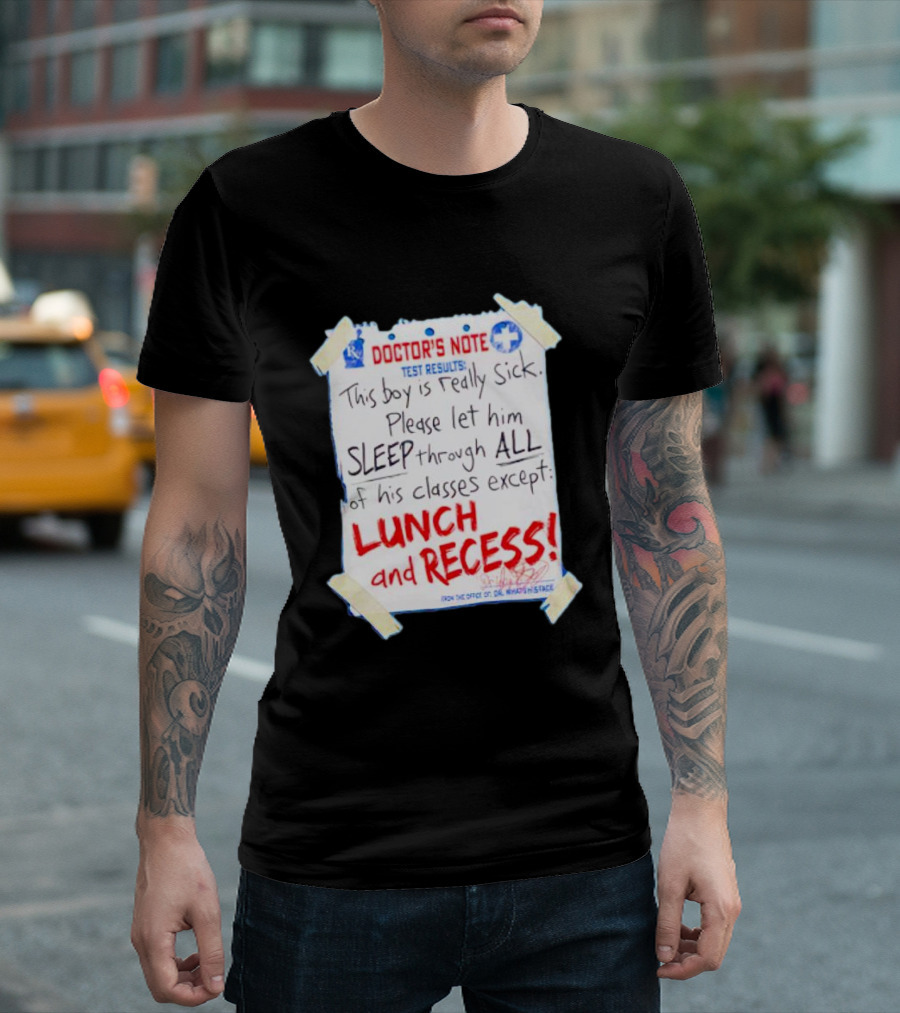 Doctor's Note Test Results Sleep Through All Classes Except Lunch and Recess T-Shirt