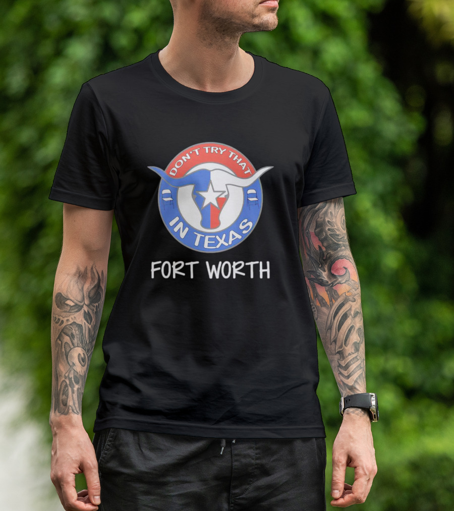 Don't Try That In Texas Longhorn Star Fort Worth T-Shirt