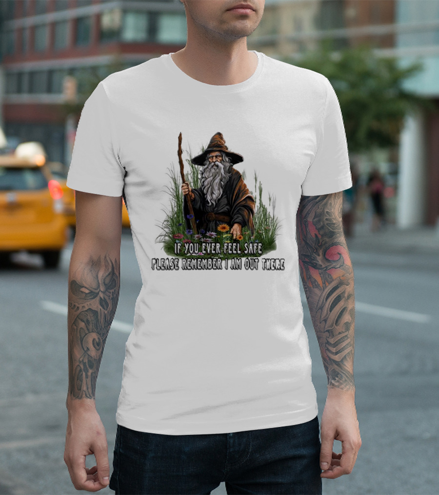 If You Ever Feel Safe Please Remember I Am Out There Wizard in Nature T-Shirt