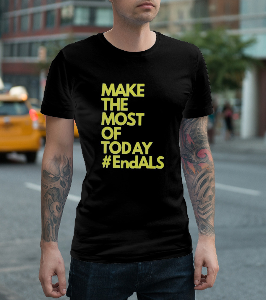 Make the Most of Today #EndALS T-Shirt