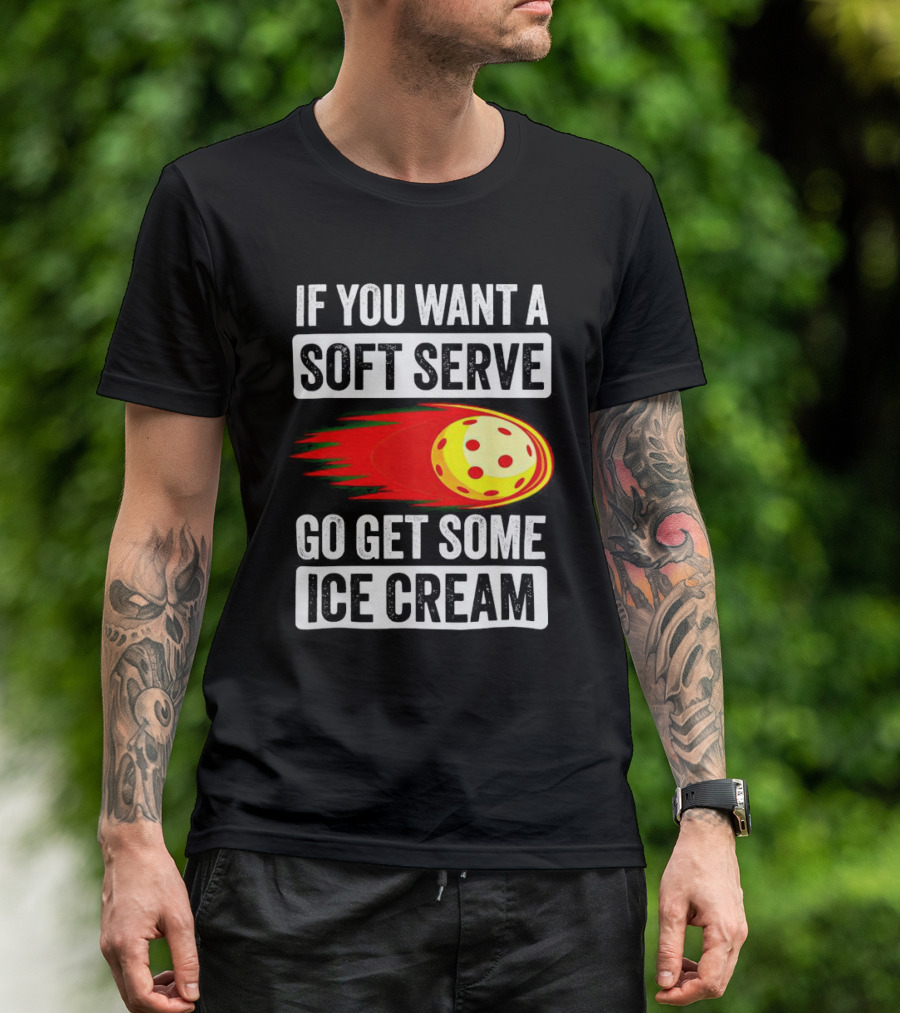 If You Want A Soft Serve Go Get Some Ice Cream Pickleball Theme With Ball T-Shirt