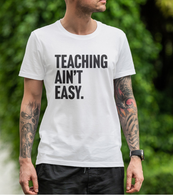 Teaching Ain’t Easy T-Shirt