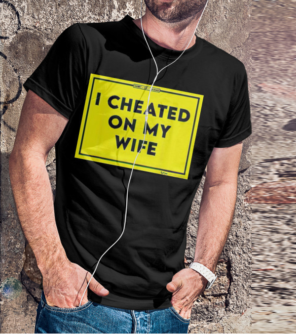 Shirt Of Shame I Cheated On My Wife T-Shirt