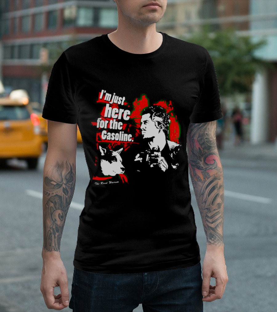 I'm Just Here for the Gasoline The Road Warrior T-Shirt