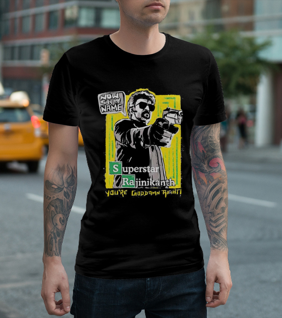 Now Say My Name Superstar Rajinikanth You're Goddamn Right T-Shirt