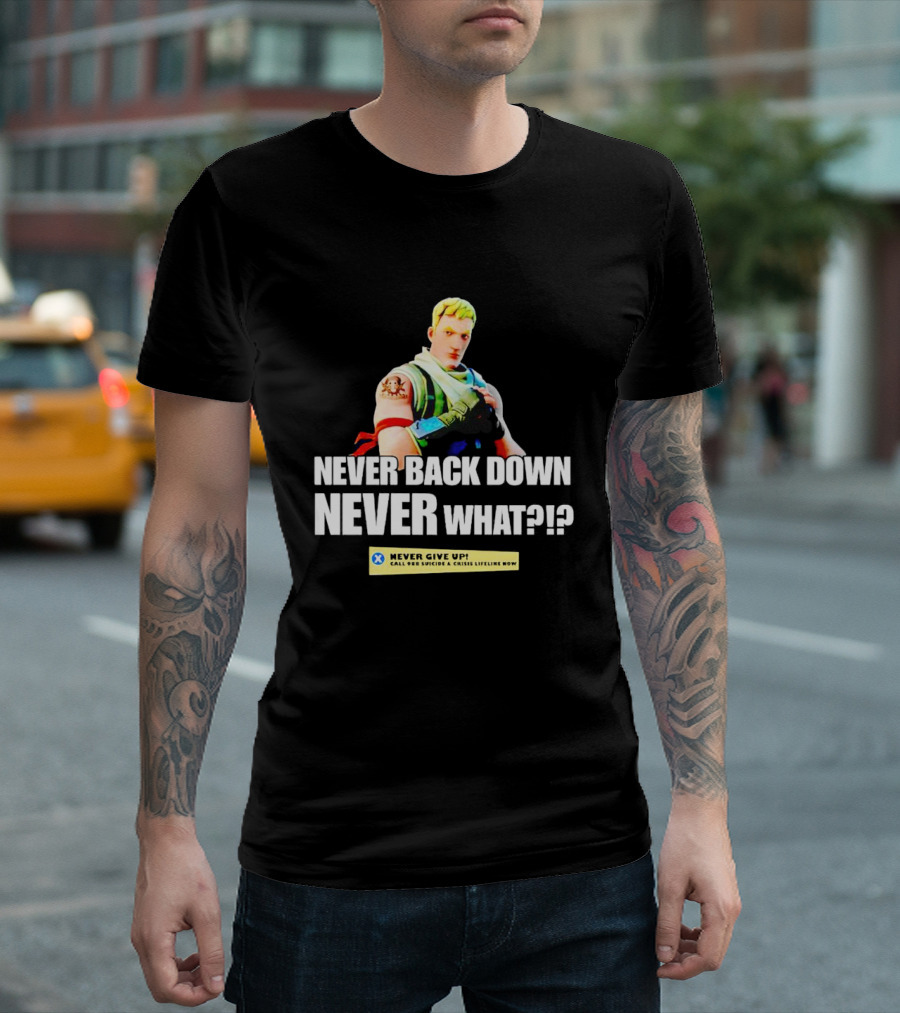 Never Back Down Never What? Never Give Up Fortnite Character T-Shirt