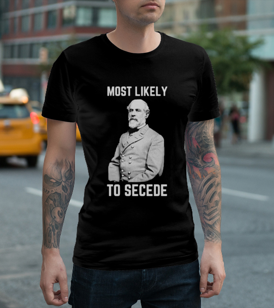 Most Likely To Secede Robert E. Lee T-Shirt