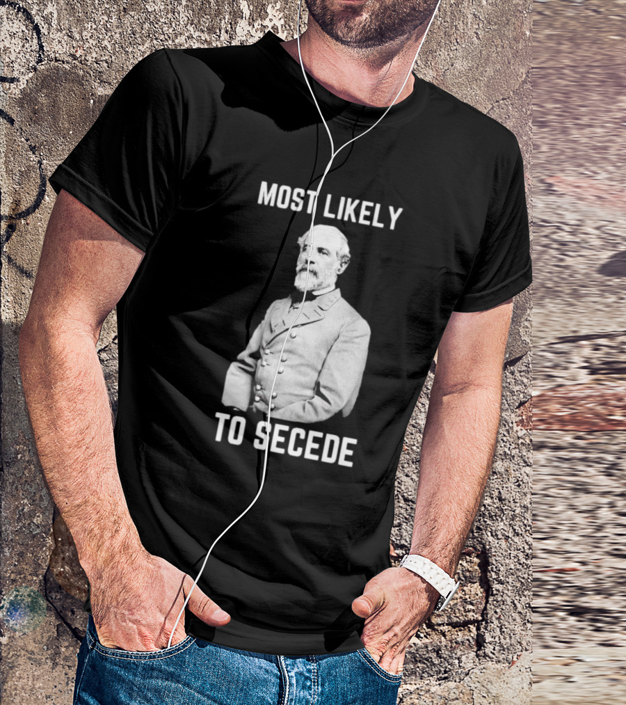 Most Likely To Secede Robert E. Lee T-Shirt