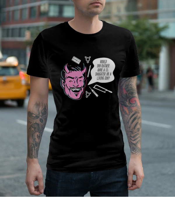 Powdered Wig Machine Devil Face Would You Rather Have A Daughter Or A Living Son T-Shirt