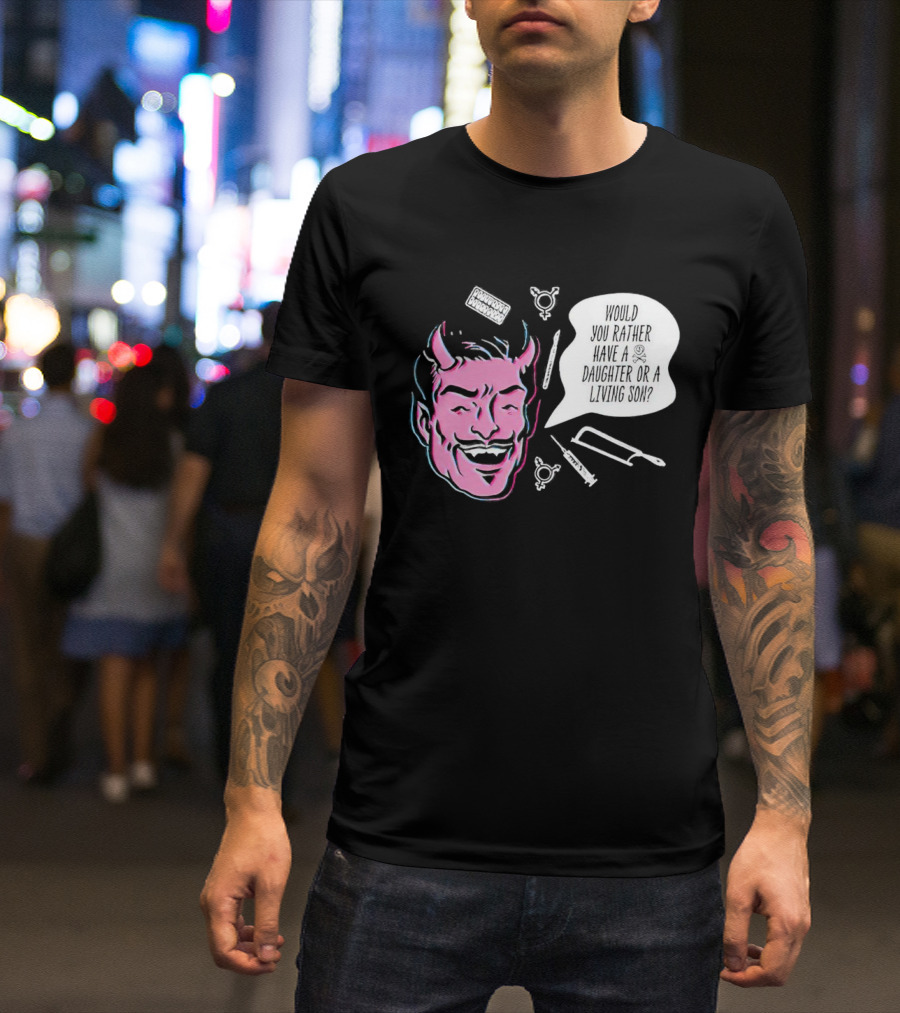 Powdered Wig Machine Devil Face Would You Rather Have A Daughter Or A Living Son T-Shirt