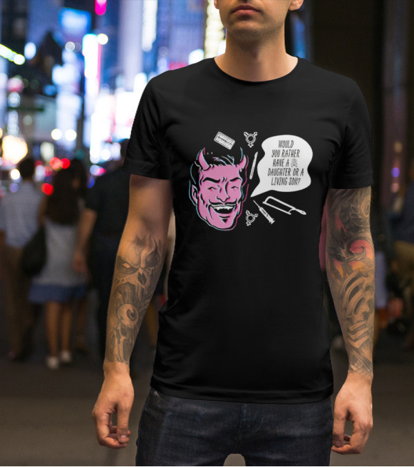 Powdered Wig Machine Devil Face Would You Rather Have A Daughter Or A Living Son T-Shirt