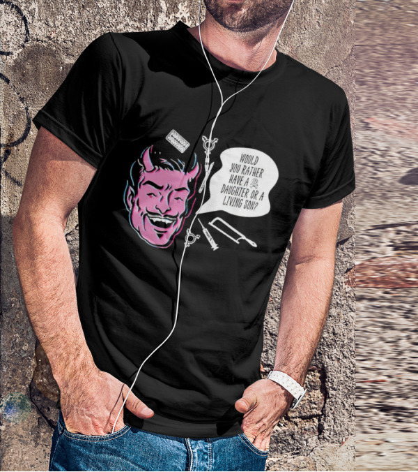 Powdered Wig Machine Devil Face Would You Rather Have A Daughter Or A Living Son T-Shirt