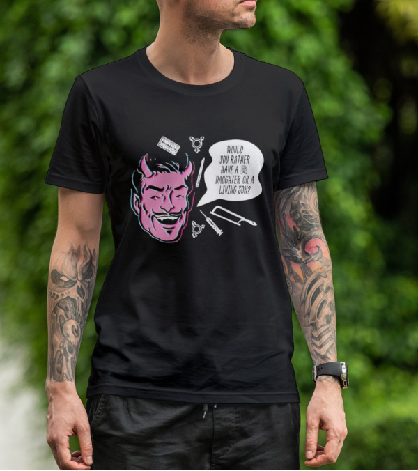 Powdered Wig Machine Devil Face Would You Rather Have A Daughter Or A Living Son T-Shirt