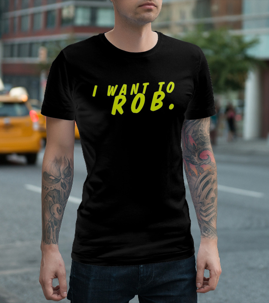 I Want to Rob Distinctive Statement Bold Yellow Letters T-Shirt