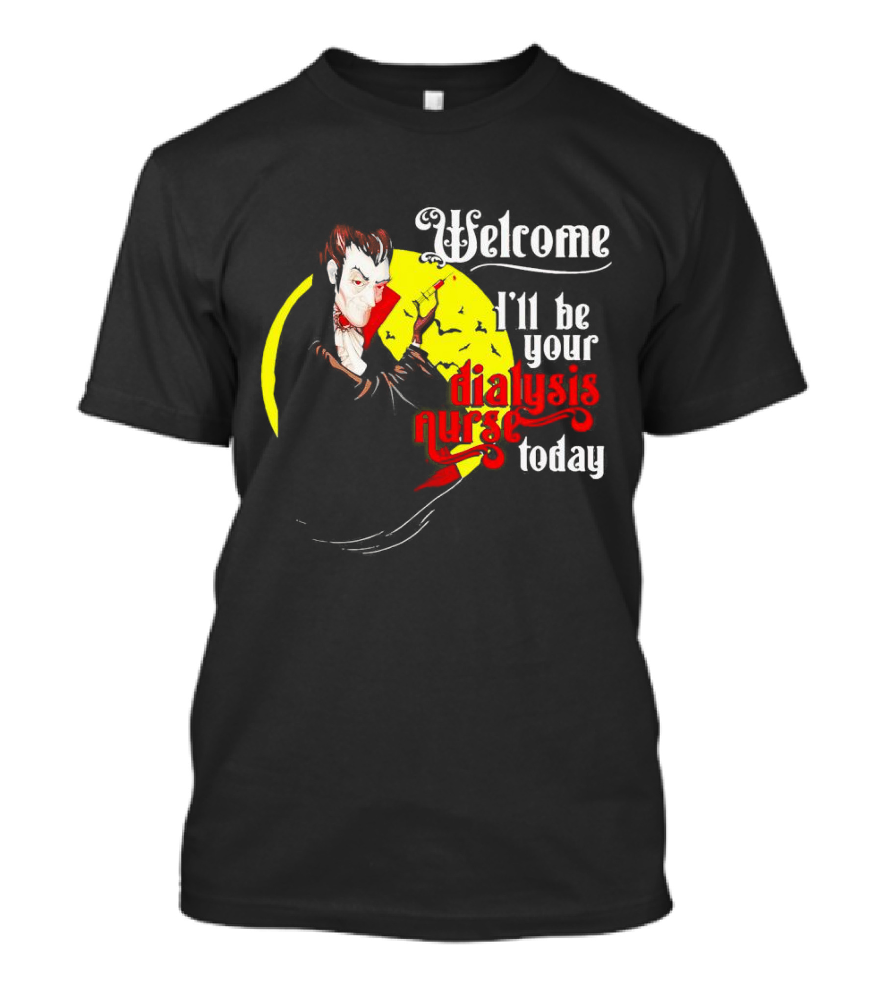 Welcome Vampire I'll Be Your Dialysis Nurse Today T-Shirt