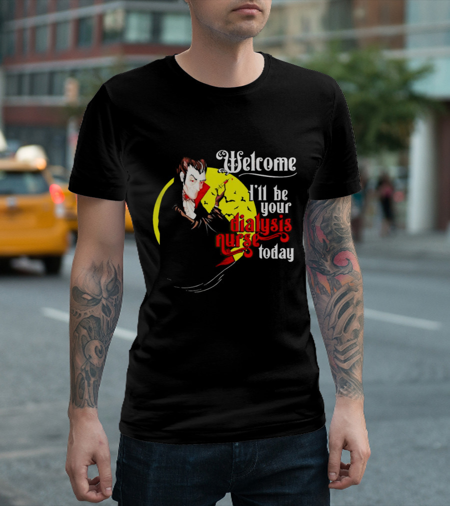 Welcome Vampire I'll Be Your Dialysis Nurse Today T-Shirt