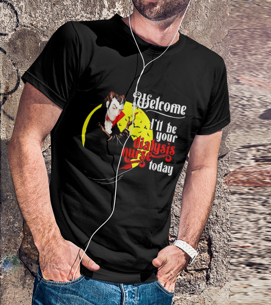 Welcome Vampire I'll Be Your Dialysis Nurse Today T-Shirt