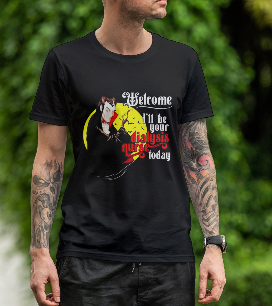 Welcome Vampire I'll Be Your Dialysis Nurse Today T-Shirt