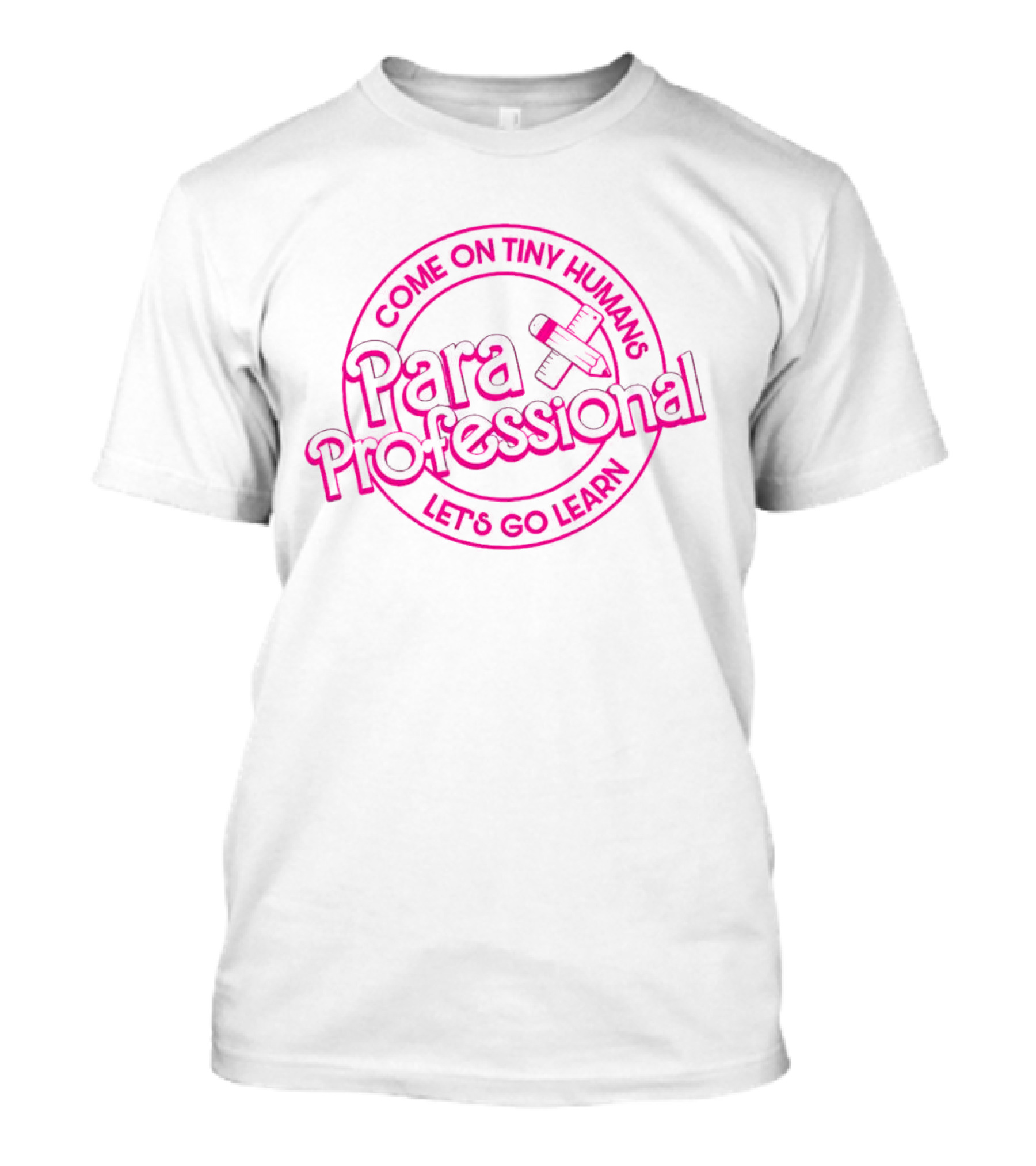 Barbie Para Professional Come On Tiny Humans Let's Go Learn T-Shirt