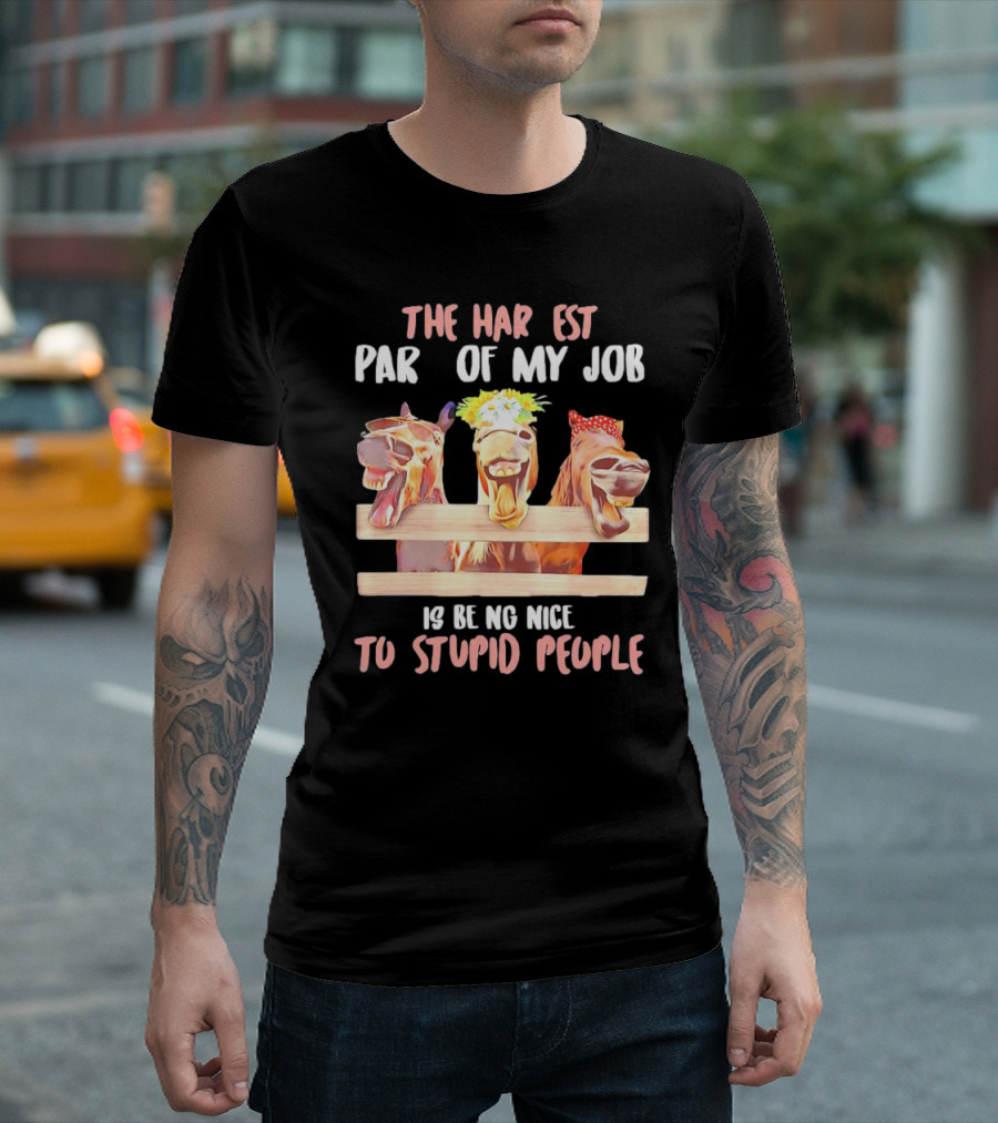 The Hardest Part of My Job is Being Nice to Stupid People Horse T-Shirt