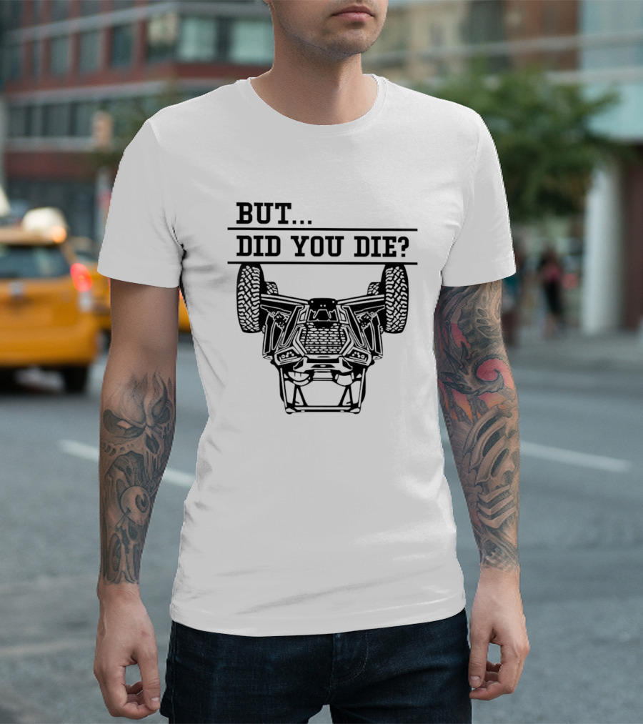 BUT DID YOU DIE UTV Off-Road Adventure Challenge T-Shirt