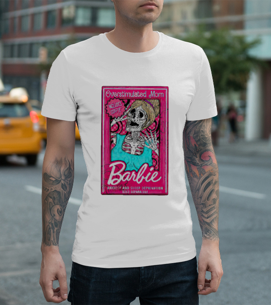 Overstimulated Mom Barbie Includes Coffee Anxiety and Sleep Deprivation Sold Separately T-Shirt