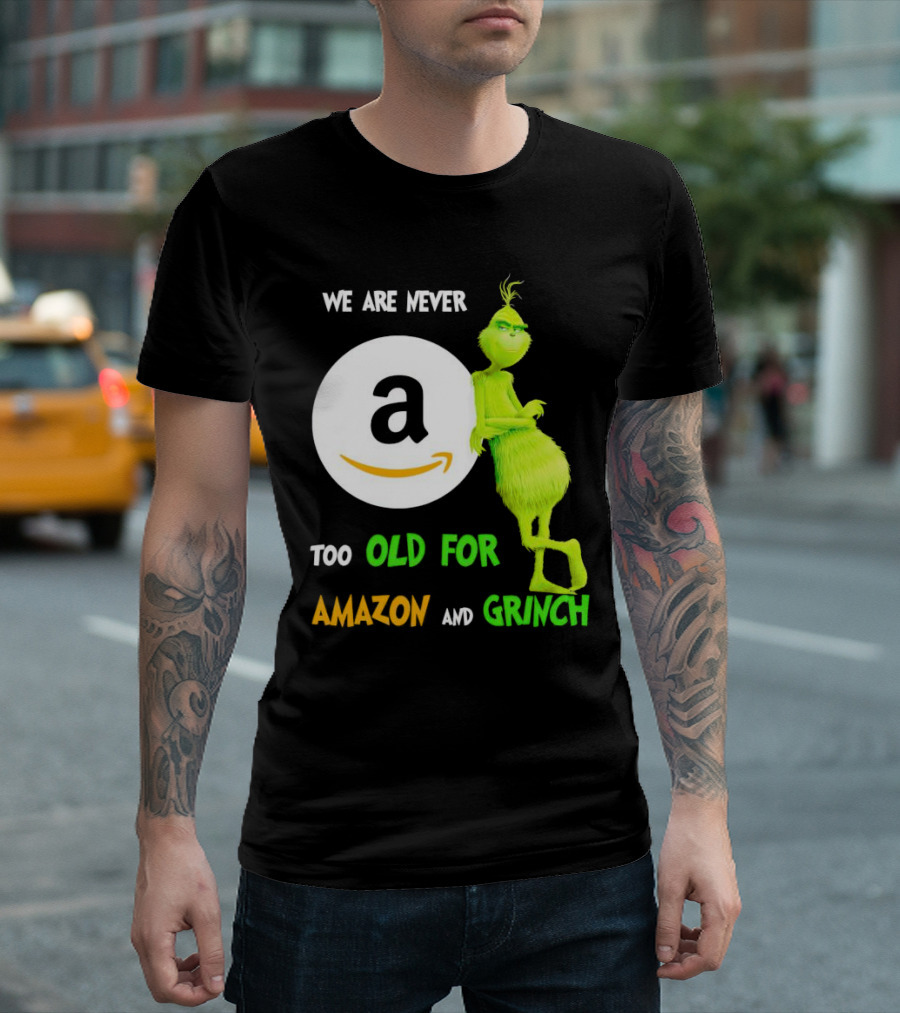 We Are Never Too Old For Amazon And Grinch Holiday Fun T-Shirt