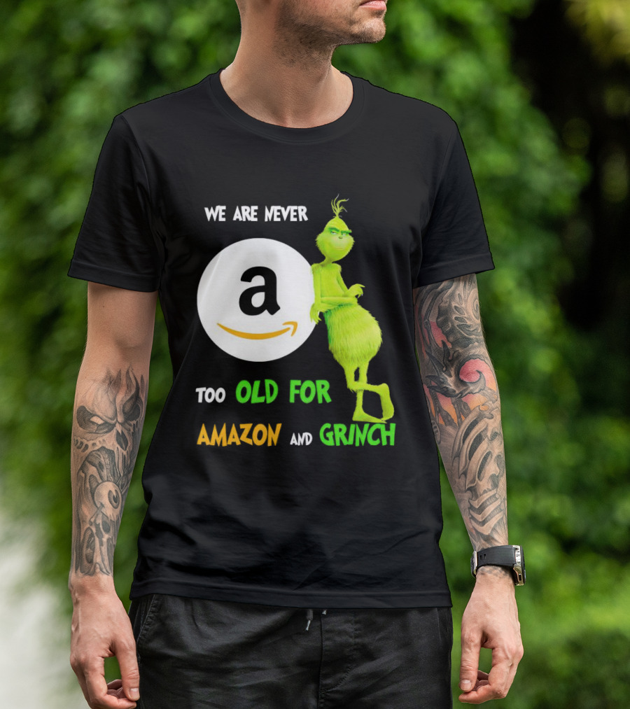 We Are Never Too Old For Amazon And Grinch Holiday Fun T-Shirt