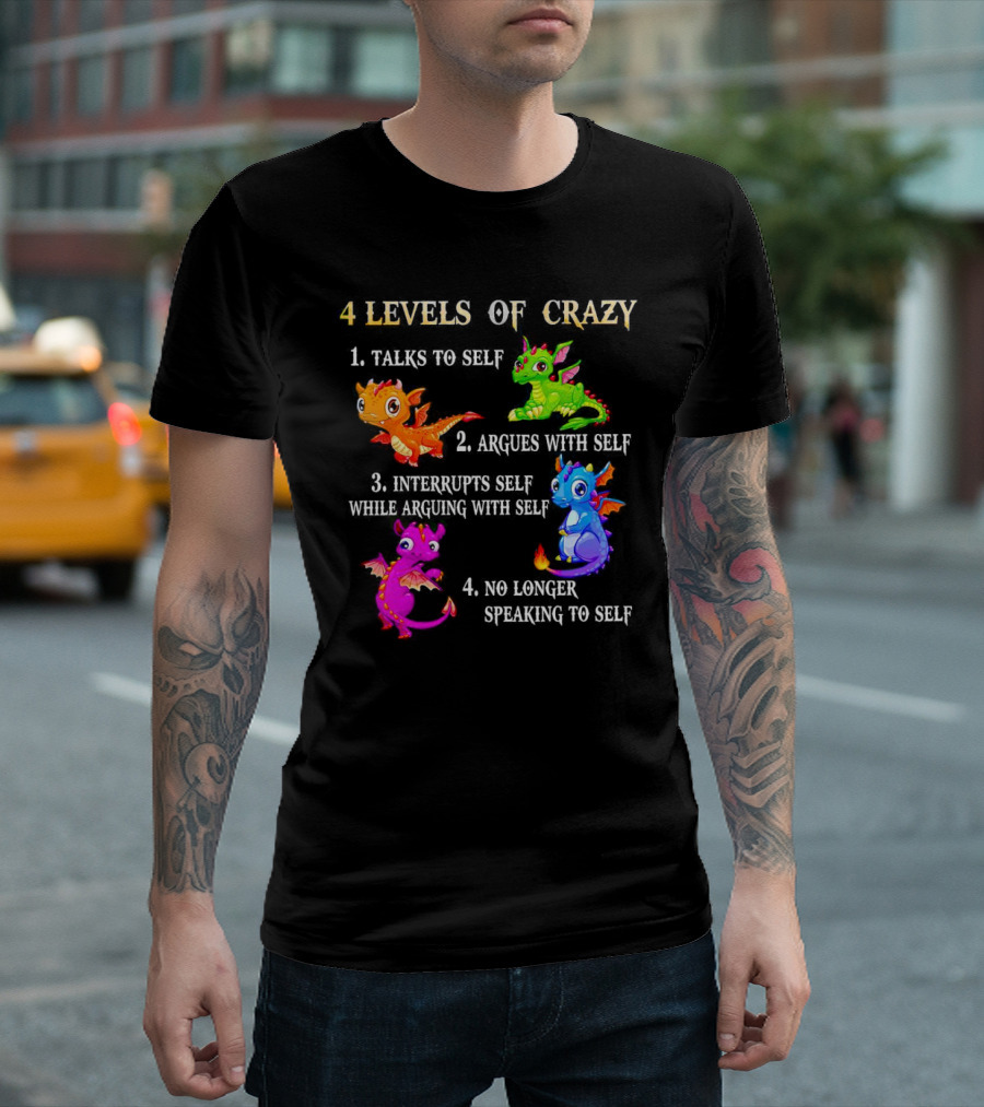 4 Levels Of Crazy Dragon Talks To Self Argues Interrupts No Longer Speaking T-Shirt