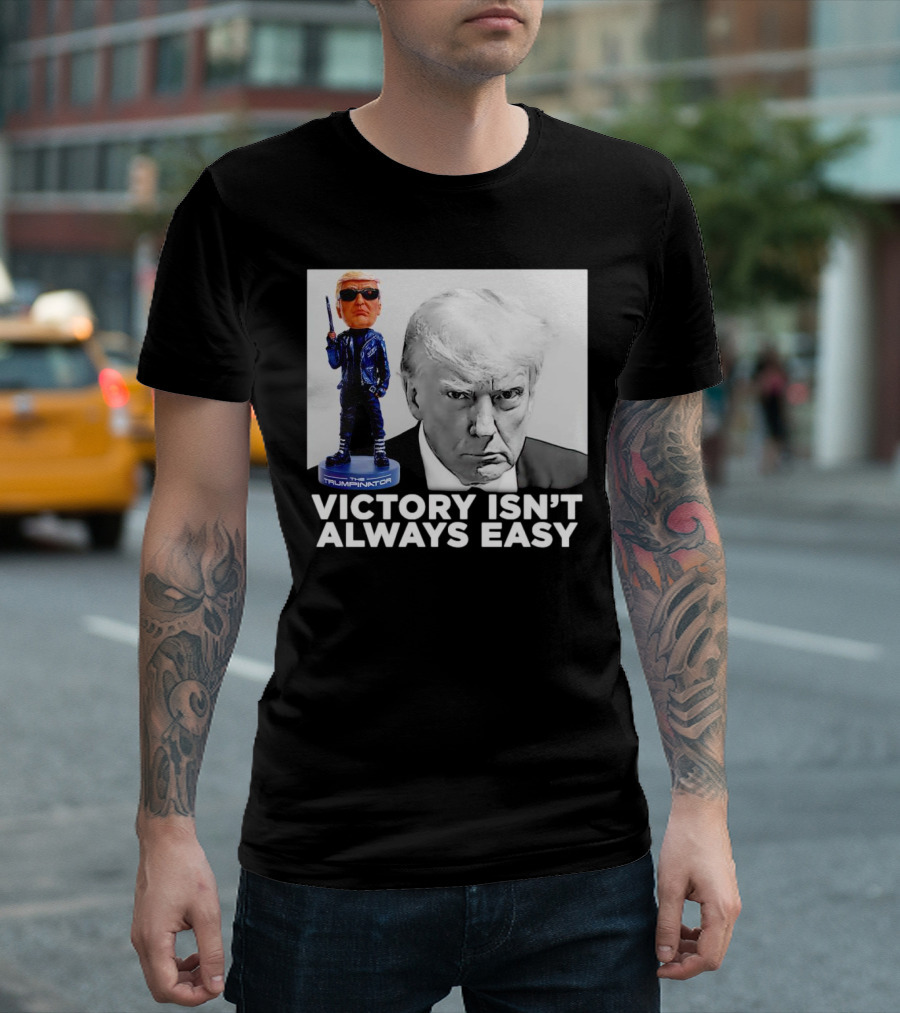 The Trumpinator Victory Isn't Always Easy with Terminator Figure T-Shirt