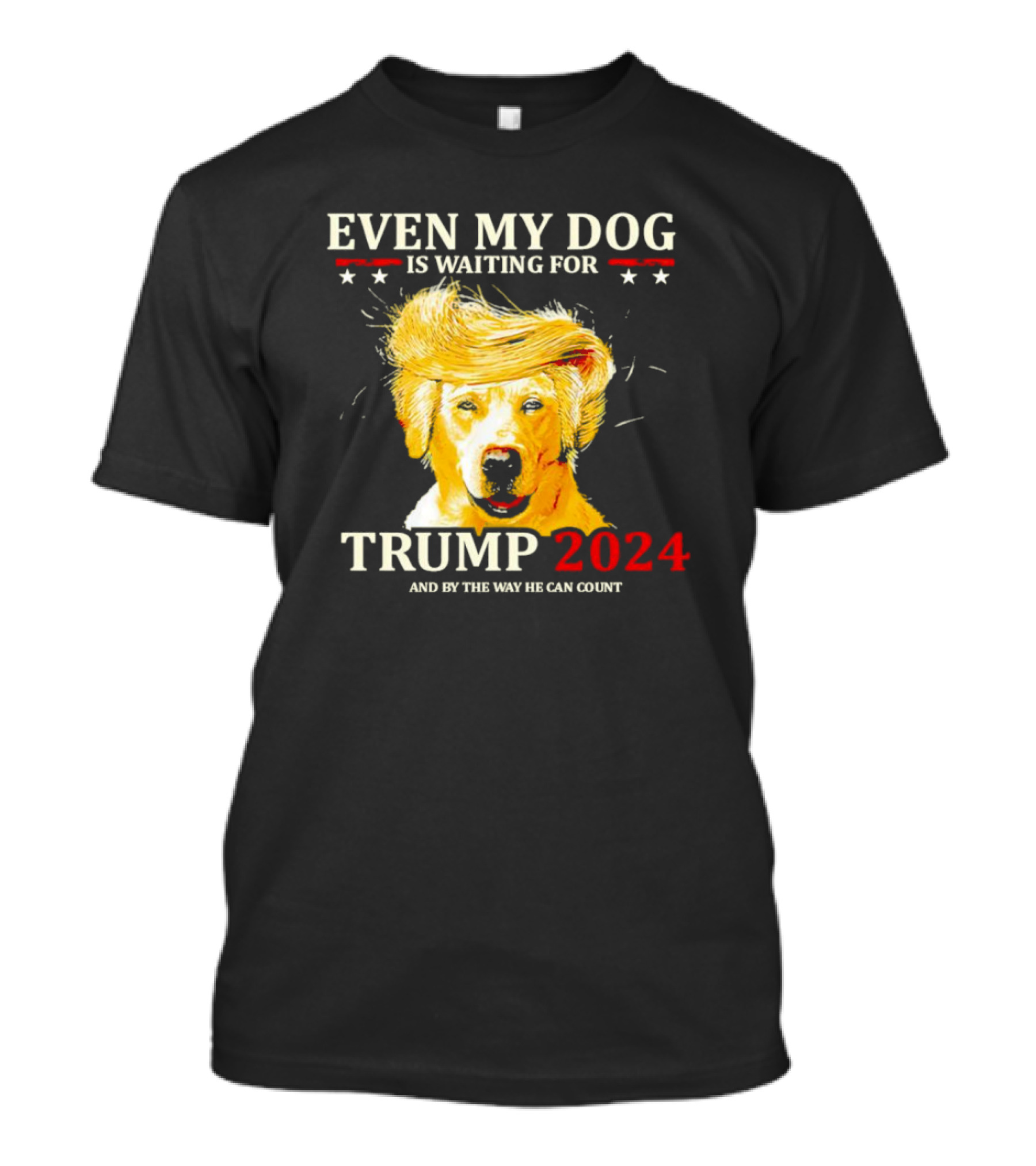 EVEN MY DOG IS WAITING FOR TRUMP 2024 AND BY THE WAY HE CAN COUNT T-Shirt
