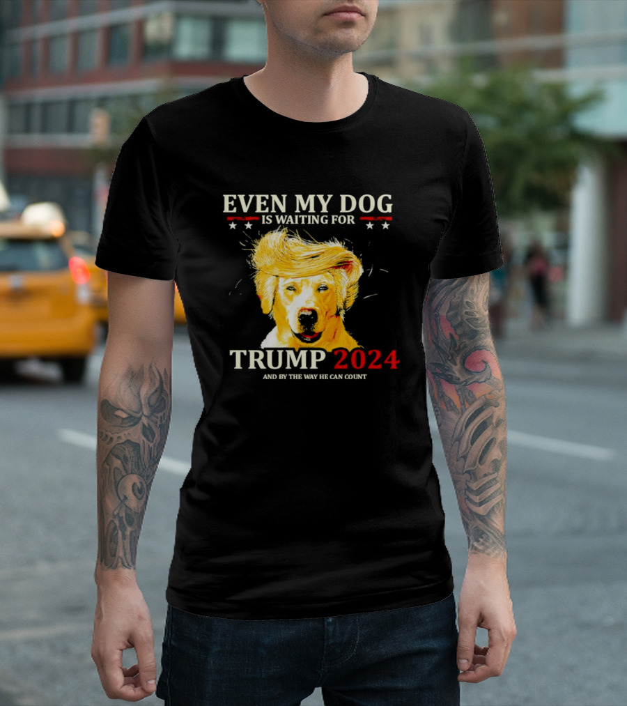 EVEN MY DOG IS WAITING FOR TRUMP 2024 AND BY THE WAY HE CAN COUNT T-Shirt