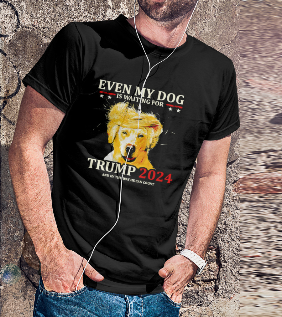 EVEN MY DOG IS WAITING FOR TRUMP 2024 AND BY THE WAY HE CAN COUNT T-Shirt