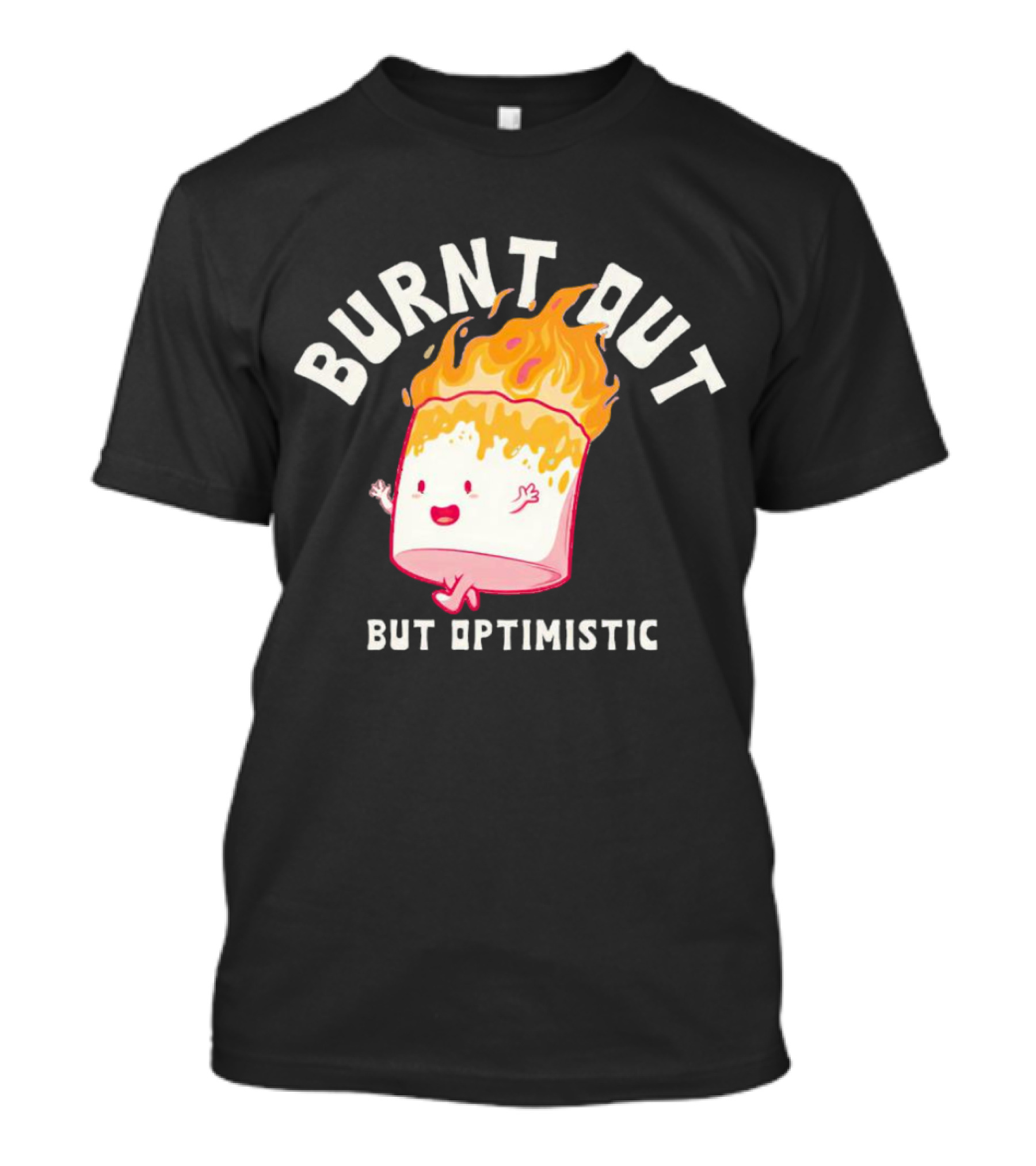 BURNT OUT MARSHMALLOW BUT OPTIMISTIC JUMPING FLAMES T-Shirt