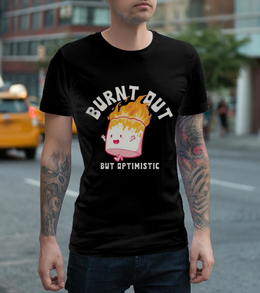 BURNT OUT MARSHMALLOW BUT OPTIMISTIC JUMPING FLAMES T-Shirt