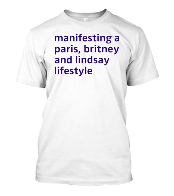 Manifesting A Paris, Britney And Lindsay Lifestyle T-Shirt